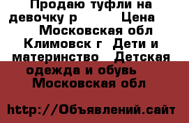 Продаю туфли на девочку р.32-33 › Цена ­ 500 - Московская обл., Климовск г. Дети и материнство » Детская одежда и обувь   . Московская обл.